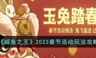 咸鱼之王2023春节活动怎么玩 咸鱼之王2023春节活动有哪些奖励