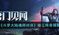 斗罗大陆魂师对决暗三阵容攻略 暗三阵容搭配介绍