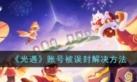 光遇账号封号怎么申诉 光遇账号误封解决办法