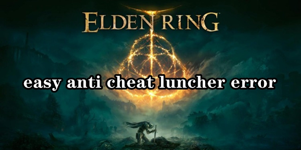 艾尔登法环easy anti cheat luncher error解决办法