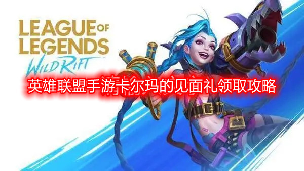 英雄联盟手游卡尔玛的见面礼领取攻略