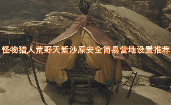 怪物猎人荒野天堑沙原安全简易营地设置推荐