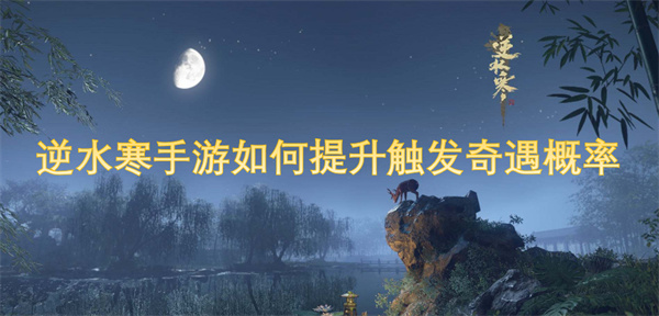 逆水寒手游怎么,提升触发奇遇概率