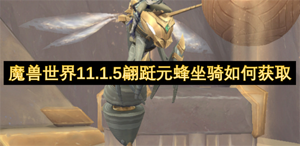 魔兽世界11.1.5翩跹元蜂坐骑怎么获得