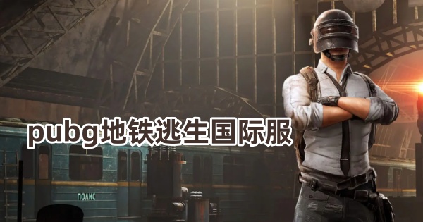 pubg地铁逃生国际服