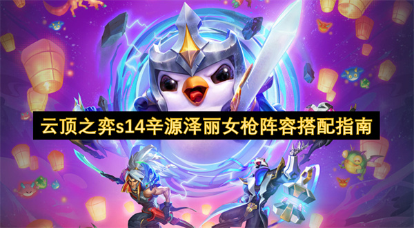 云顶之弈s14辛源泽丽女枪阵容攻略