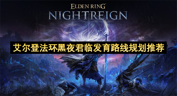 艾尔登法环黑夜君临发育路线规划