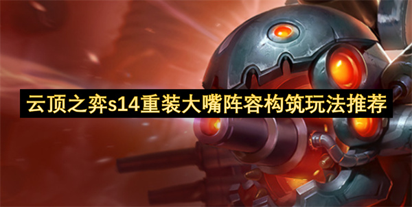 云顶之弈s14重装大嘴阵容玩法介绍