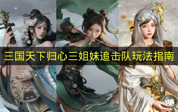 三国天下归心三姐妹追击队玩法指南